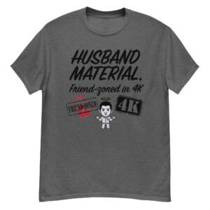 Husband Material Friend-Zoned in 4K Tee